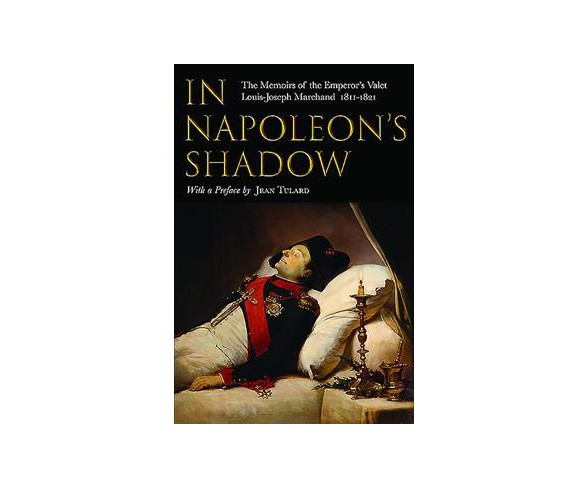 In Napoleon's Shadow : The Memoirs of Louis-Joseph Marchand, Valet and Friend of the Emperor 1811–1821