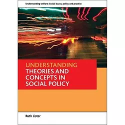 Understanding Theories and Concepts in Social Policy - (Understanding Welfare: Social Issues, Policy and Practice) by  Ruth Lister (Paperback)