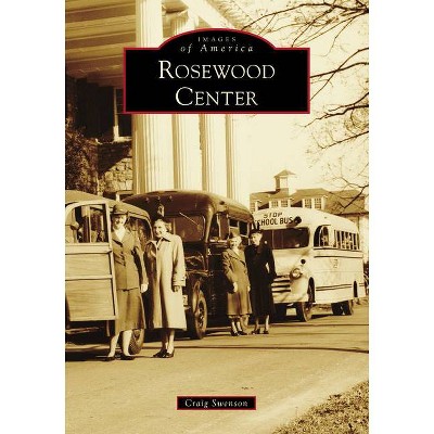 Rosewood Center - (Images of America) by  Craig Swenson (Paperback)