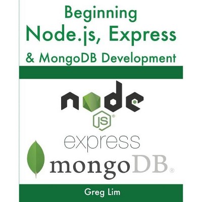 Beginning Node.js, Express & MongoDB Development - by  Greg Lim (Paperback)