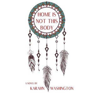 Home is Not This Body - by  Karahn Washington (Paperback) - 1 of 1