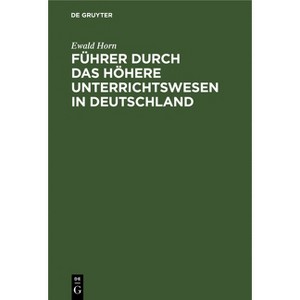 Führer Durch Das Höhere Unterrichtswesen in Deutschland - by  Ewald Horn (Hardcover) - 1 of 1
