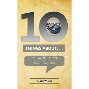 Ten Things About. . . Unanswered Prayer - by  Reggie Weems (Paperback) - 1 of 1