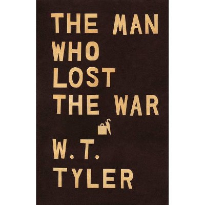 The Man Who Lost the War - by  W T Tyler (Paperback)