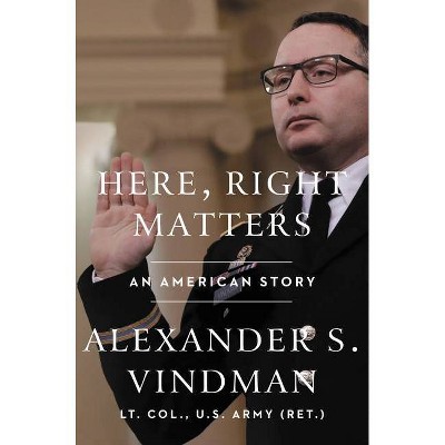 Here, Right Matters - by  Alexander Vindman (Hardcover)