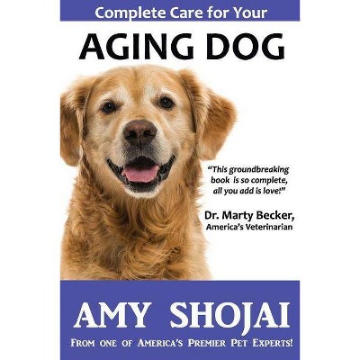 Complete Care for Your Aging Dog - by  Amy Shojai (Paperback)