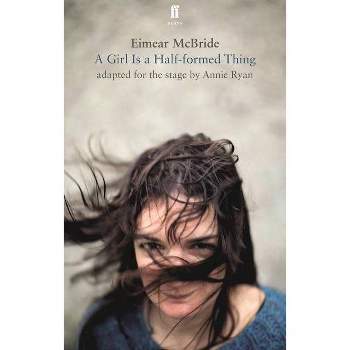 A Girl Is a Half-Formed Thing - (Faber Drama) by  Eimear McBride (Paperback)