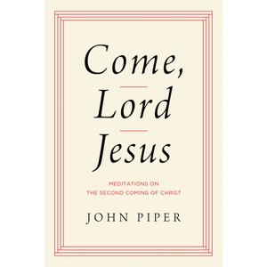Come, Lord Jesus - by  John Piper (Hardcover) - 1 of 1