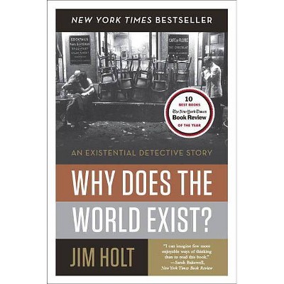 Why Does the World Exist? - by  Jim Holt (Paperback)