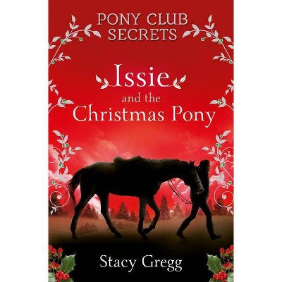 Issie and the Christmas Pony: Christmas Special - (Pony Club Secrets) by  Stacy Gregg (Paperback)