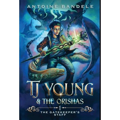 The Gatekeeper's Staff - (Tj Young & the Orishas) by  Antoine Bandele (Hardcover)