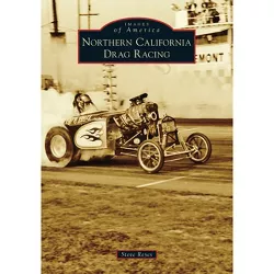 Northern California Drag Racing - (Images of America) by  Steve Reyes (Paperback)