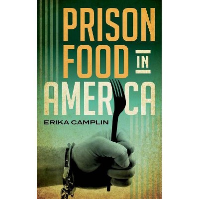 Prison Food in America - (Rowman & Littlefield Studies in Food and Gastronomy) by  Erika Camplin (Hardcover)