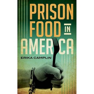 Prison Food in America - (Rowman & Littlefield Studies in Food and Gastronomy) by  Erika Camplin (Hardcover) - 1 of 1