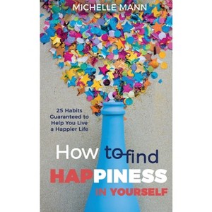 How to Find Happiness In Yourself - by  Michelle Mann (Paperback) - 1 of 1