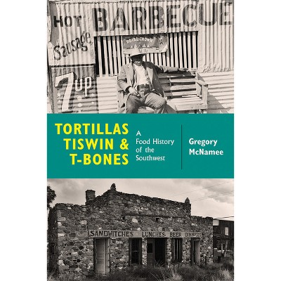Tortillas, Tiswin, and T-Bones - by  Gregory McNamee (Paperback)