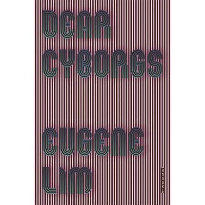 Dear Cyborgs - by  Eugene Lim (Paperback)