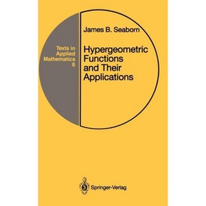 Hypergeometric Functions and Their Applications - (Texts in Applied Mathematics) by  James B Seaborn (Hardcover) - 1 of 1