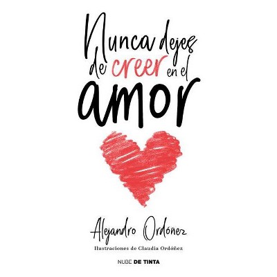 Nunca Dejes de Creer En El Amor / Never Stop Believing in Love - by  Alejandro Ordoñez (Paperback)