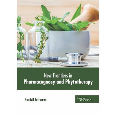 New Frotiers in Pharmacognosy and Phytotherapy - by  Kendall Jefferson (Hardcover)