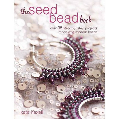 The Seed Bead Book - by  Kate Haxell (Paperback)