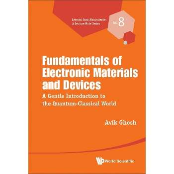 Fundamentals of Electronic Materials and Devices: A Gentle Introduction to the Quantum-Classical World - by  Avik Ghosh (Hardcover)