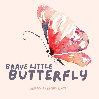 Brave Little Butterfly - by  Rachel White (Paperback)