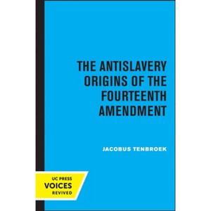 The Antislavery Origins of the Fourteenth Amendment - by  Jacobus Tenbroek (Paperback) - 1 of 1