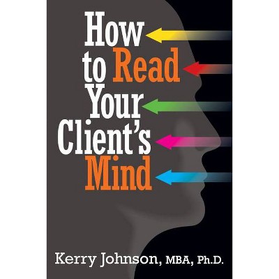 How to Read Your Client's Mind - by  Kerry Johnson (Paperback)