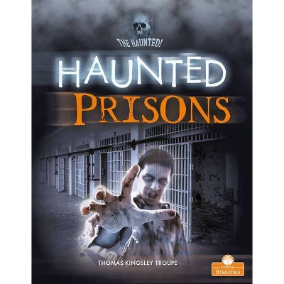 Haunted Prisons - (The Haunted!) by  Thomas Kingsley Troupe (Paperback)