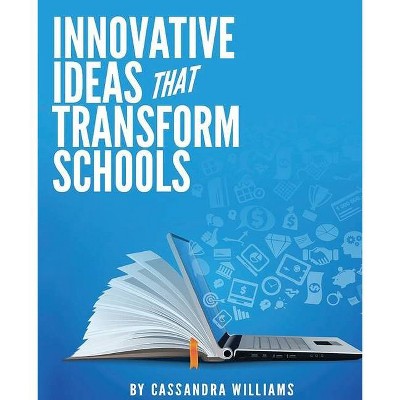 Innovative Ideas That Transform Schools - by  Cassandra Williams (Paperback)