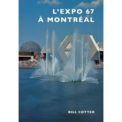 Montreal's Expo 67 - by  Bill Cotter (Paperback)