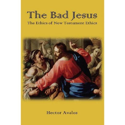 The Bad Jesus - by  Hector Avalos (Paperback)