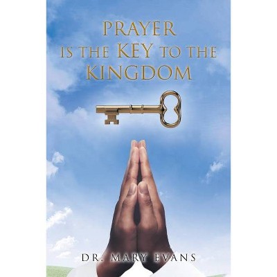 Prayer Is the Key to the Kingdom - by  Mary Evans (Paperback)