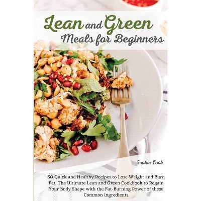 Lean and Green Meals for Beginners - by  Sophie Cook (Paperback)