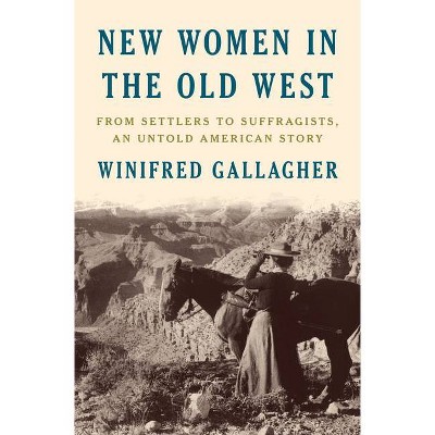 New Women in the Old West - by  Winifred Gallagher (Hardcover)