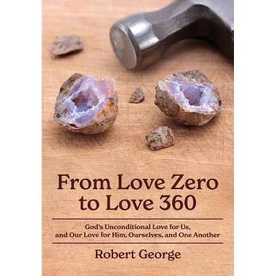 From Love Zero to Love 360 - by  Robert George (Paperback)