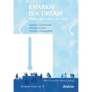Kharkiv Is a Dream - (Ukrainian Voices) by  Hjørdis Clemmensen & Viktoriia Grivina & Vasylysa Shchogoleva (Paperback) - 1 of 1