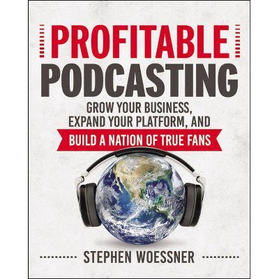 Profitable Podcasting - by  Stephen Woessner (Paperback)