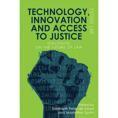 Technology, Innovation and Access to Justice - (Future Law) by  Siddharth Peter de Souza & Maximilian Spohr (Hardcover)