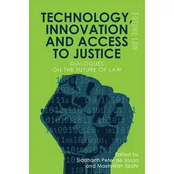 Technology, Innovation and Access to Justice - (Future Law) by  Siddharth Peter de Souza & Maximilian Spohr (Hardcover)
