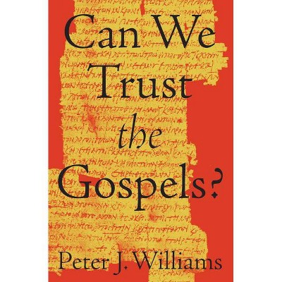 Can We Trust the Gospels? - by  Peter J Williams (Paperback)