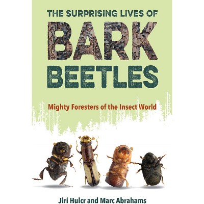 The Surprising Lives of Bark Beetles - by  Jiri Hulcr & Marc Abrahams (Paperback)