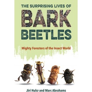 The Surprising Lives of Bark Beetles - by  Jiri Hulcr & Marc Abrahams (Paperback) - 1 of 1