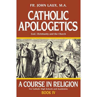 Catholic Apologetics - (Course in Religion) by  John Laux (Paperback)