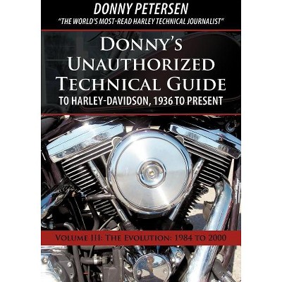 Donny's Unauthorized Technical Guide to Harley-Davidson, 1936 to Present - by  Donny Petersen (Paperback)