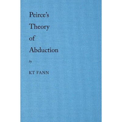 Peirce's Theory of Abduction - by  Kt Fann (Paperback)