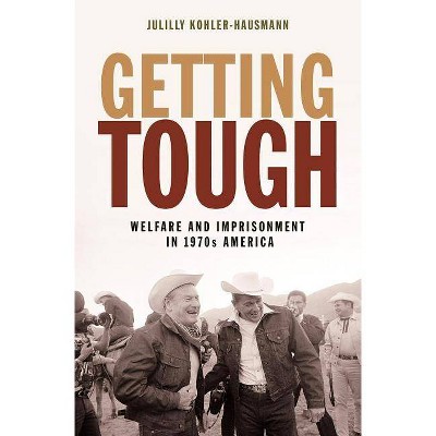 Getting Tough - (Politics and Society in Modern America) by  Julilly Kohler-Hausmann (Paperback)