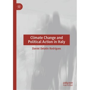 Climate Change and Political Action in Italy - by  Daniel Delatin Rodrigues (Hardcover) - 1 of 1