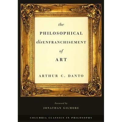 The Philosophical Disenfranchisement of Art - (Columbia Classics in Philosophy) by  Arthur C Danto (Paperback)